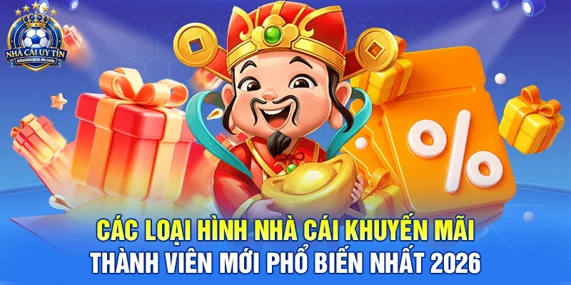 Các loại hình nhà cái khuyến mãi thành viên mới phổ biến nhất 2026