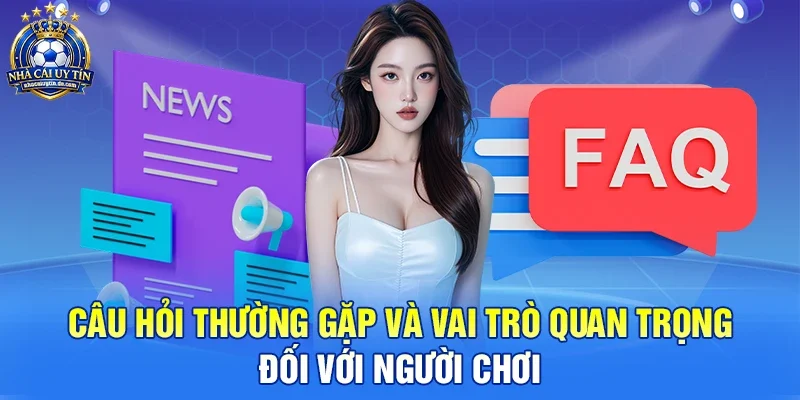 Câu Hỏi Thường Gặp Và Vai Trò Quan Trọng Đối Với Người Chơi