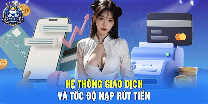 Hệ thống giao dịch và tốc độ nạp rút tiền