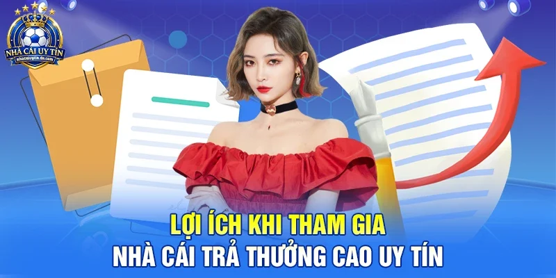 Lợi ích khi tham gia nhà cái trả thưởng cao uy tín