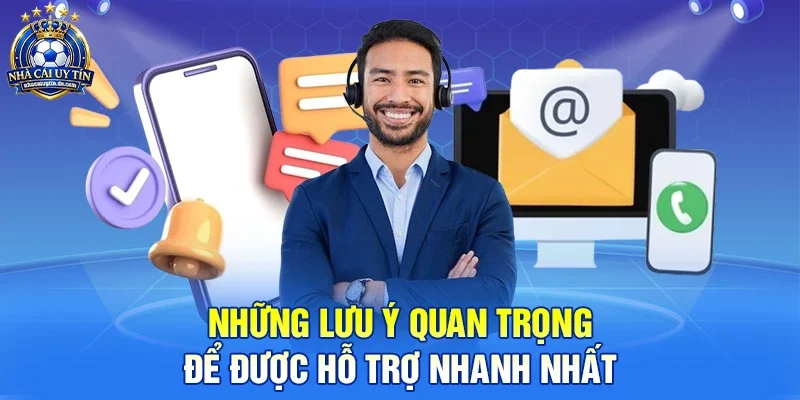 Những lưu ý quan trọng để được hỗ trợ nhanh nhất