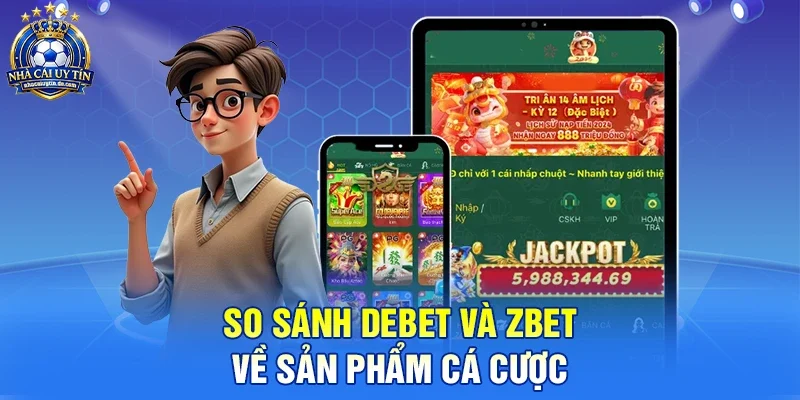 So sánh Debet và Zbet - Đâu là lựa chọn hoàn hảo cho game thủ Việt?